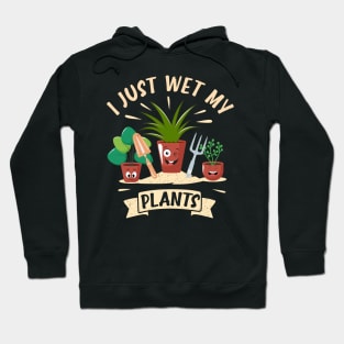 Funny Gardener Plant Lover I Just Wet My Plants Hoodie